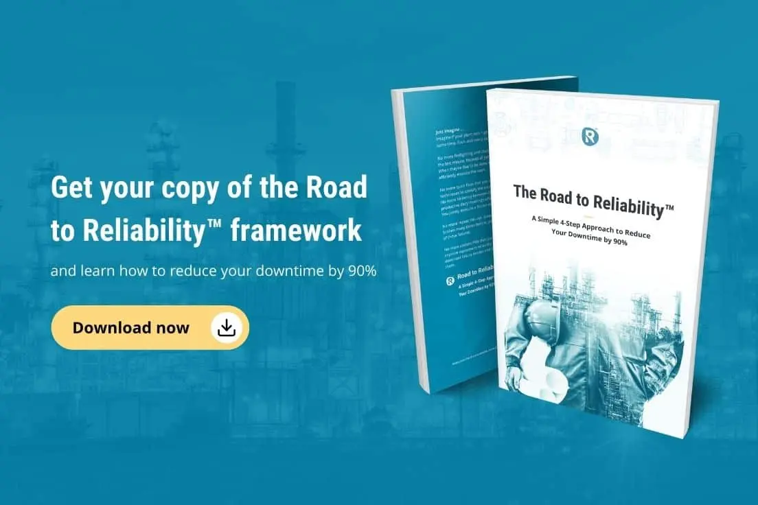 Download the free Road to Reliability™ framework – a proven 4-step maintenance strategy to reduce downtime by 90% in asset-intensive industries