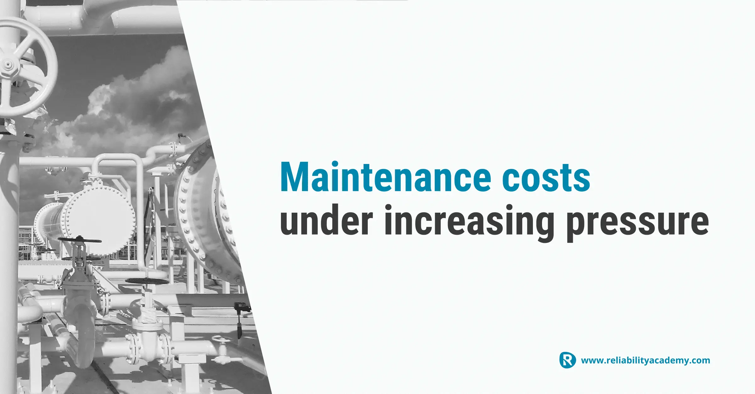 Industrial maintenance piping system with text overlay: Maintenance costs under increasing pressure – highlighting cost control challenges in maintenance operations on reliabilityacademy.com.