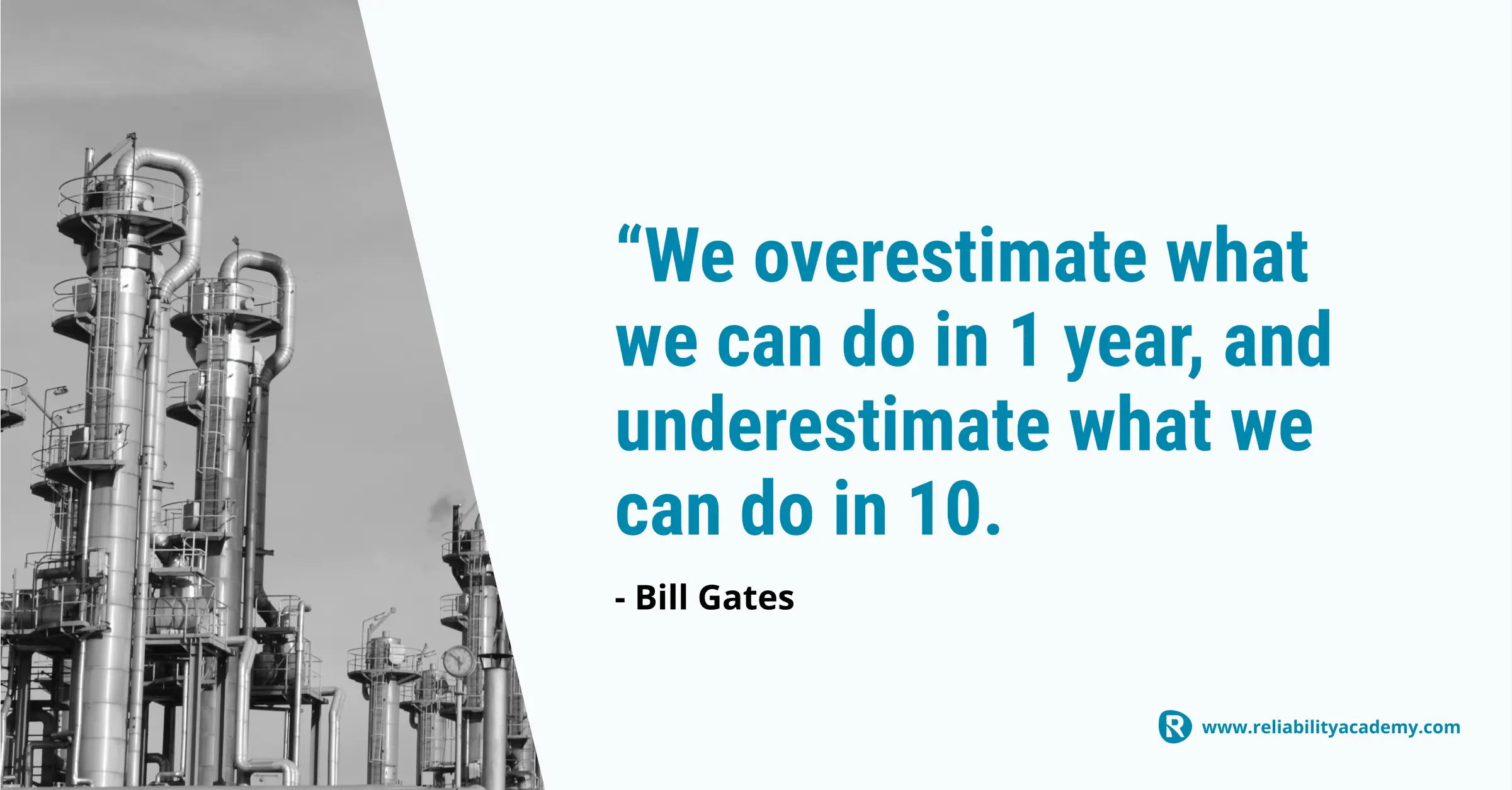 Bill Gates quote on long-term thinking: We overestimate what we can do in 1 year, and underestimate what we can do in 10. – used to inspire sustainable change in maintenance strategy on reliabilityacademy.com.