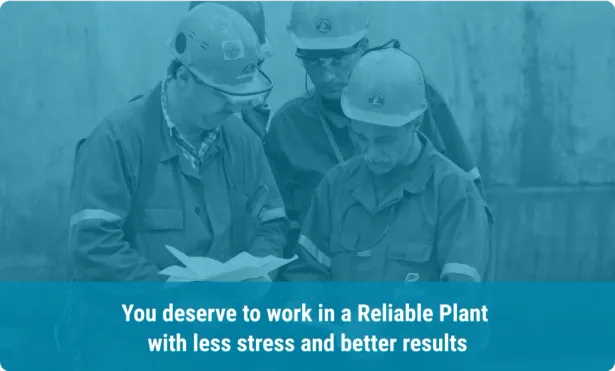 Group of industrial workers in PPE reviewing documents, with overlay text that reads: 'You deserve to work in a Reliable Plant with less stress and better results'.